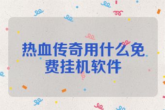 热血传奇用什么免费挂机软件