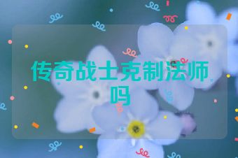 传奇战士克制法师吗