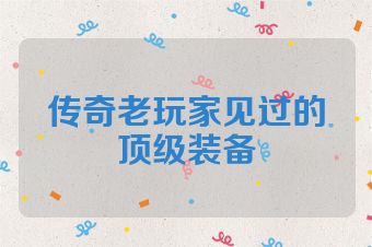 传奇老玩家见过的顶级装备