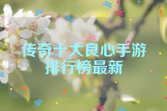 传奇十大良心手游排行榜最新