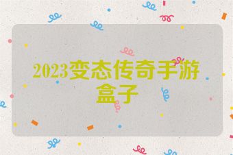 2023变态传奇手游盒子