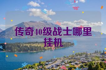 传奇40级战士哪里挂机