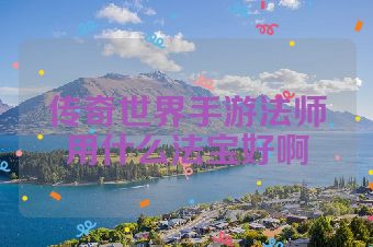 传奇世界手游法师用什么法宝好啊