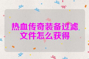 热血传奇装备过滤文件怎么获得