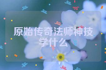 原始传奇法师神技学什么