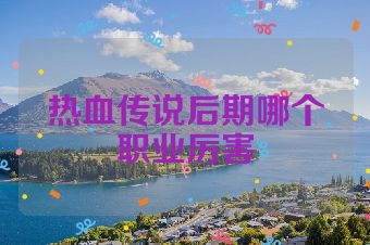 热血传说后期哪个职业厉害