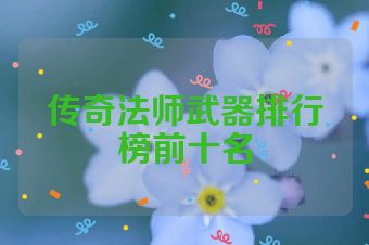 传奇法师武器排行榜前十名