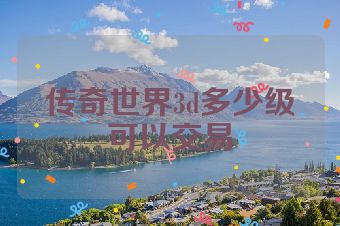 传奇世界3d多少级可以交易