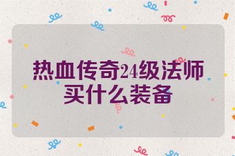 热血传奇24级法师买什么装备