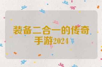 装备二合一的传奇手游2024