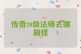 传奇20级法师去哪刷怪