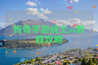 传奇手游战士pk教程攻略