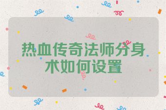 热血传奇法师分身术如何设置