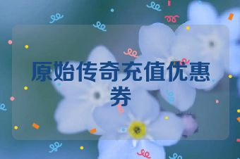 原始传奇充值优惠券