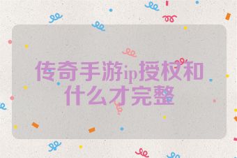 传奇手游ip授权和什么才完整