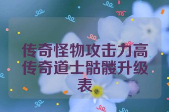 传奇怪物攻击力高传奇道士骷髅升级表