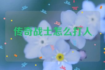 传奇战士怎么打人