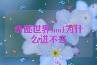 奇迹世界sun1为什么进不去
