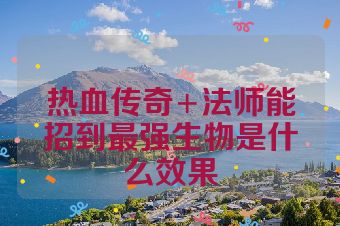 热血传奇+法师能招到最强生物是什么效果