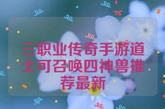 三职业传奇手游道士可召唤四神兽推荐最新