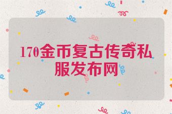 170金币复古传奇私服发布网