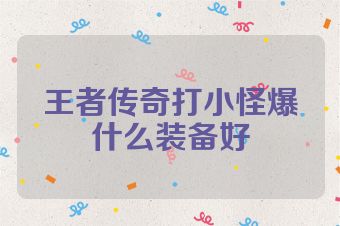 王者传奇打小怪爆什么装备好