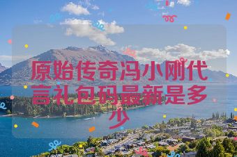 原始传奇冯小刚代言礼包码最新是多少