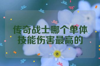传奇战士哪个单体技能伤害最高的