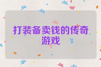 打装备卖钱的传奇游戏