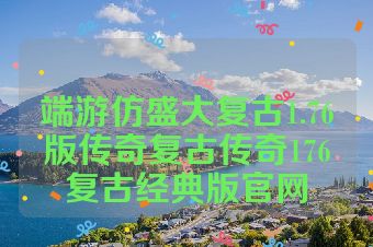 端游仿盛大复古1.76版传奇复古传奇176复古经典版官网