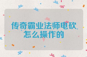 传奇霸业法师电砍怎么操作的