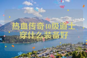 热血传奇40级道士穿什么装备好