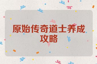 原始传奇道士养成攻略