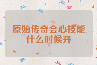原始传奇会心技能什么时候开