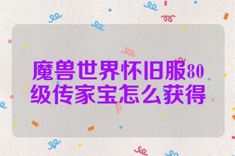魔兽世界怀旧服80级传家宝怎么获得