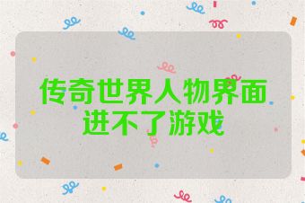 传奇世界人物界面进不了游戏