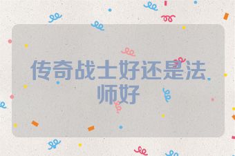 传奇战士好还是法师好