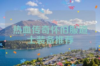 热血传奇怀旧服道士装备推荐