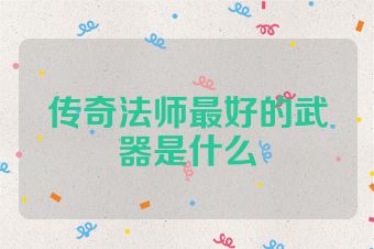 传奇法师最好的武器是什么