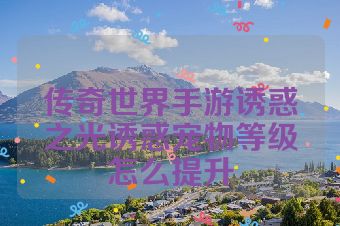 传奇世界手游诱惑之光诱惑宠物等级怎么提升