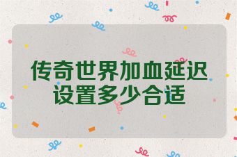传奇世界加血延迟设置多少合适
