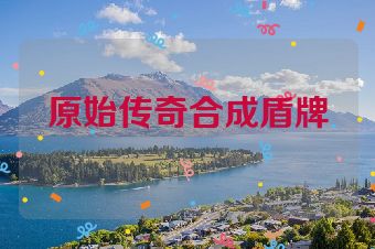 原始传奇合成盾牌