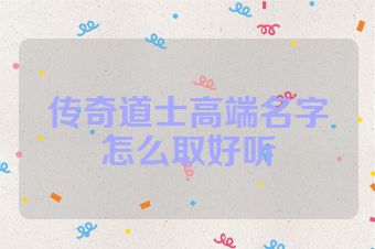 传奇道士高端名字怎么取好听