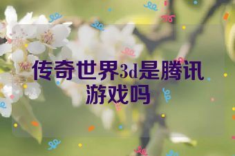 传奇世界3d是腾讯游戏吗