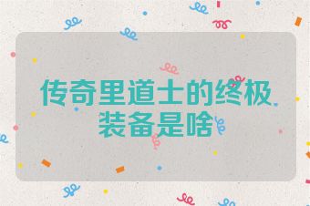 传奇里道士的终极装备是啥