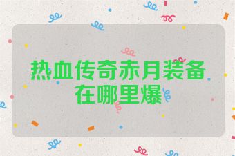 热血传奇赤月装备在哪里爆