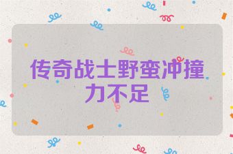 传奇战士野蛮冲撞力不足