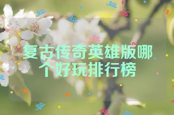 复古传奇英雄版哪个好玩排行榜