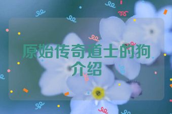 原始传奇道士的狗介绍