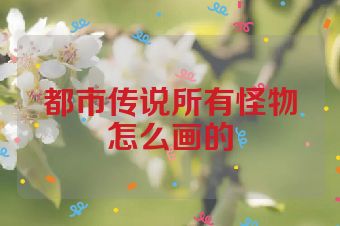 都市传说所有怪物怎么画的